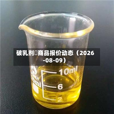 破乳剂	商品报价动态（2026-08-09）-第2张图片