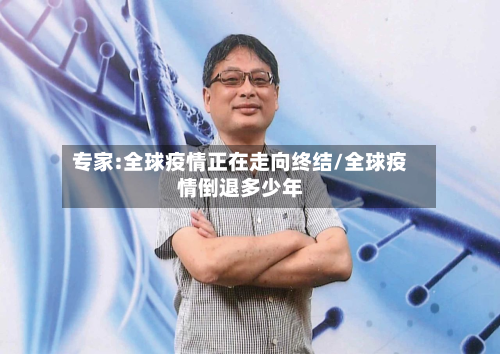 专家:全球疫情正在走向终结/全球疫情倒退多少年-第2张图片