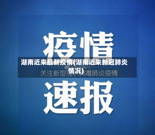 湖南近来最新疫情(湖南近来新冠肺炎情况)