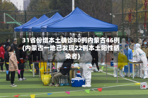31省份增本土确诊80例内蒙古46例(内蒙古一地已发现22例本土阳性感染者)-第3张图片