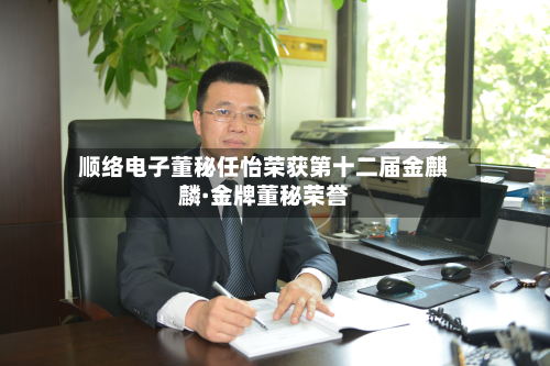 顺络电子董秘任怡荣获第十二届金麒麟·金牌董秘荣誉