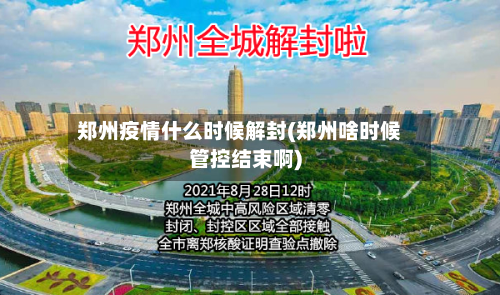 郑州疫情什么时候解封(郑州啥时候管控结束啊)