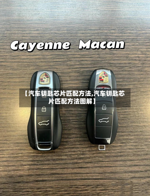 【汽车钥匙芯片匹配方法,汽车钥匙芯片匹配方法图解】