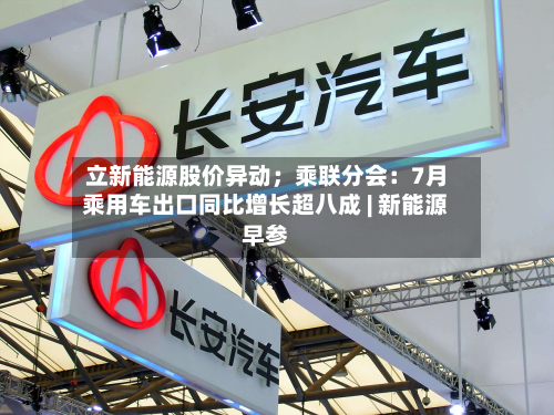 立新能源股价异动；乘联分会：7月乘用车出口同比增长超八成 | 新能源早参-第2张图片