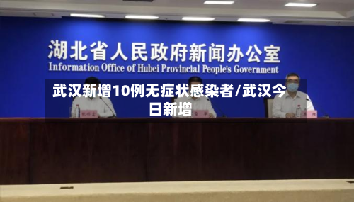 武汉新增10例无症状感染者/武汉今日新增-第2张图片