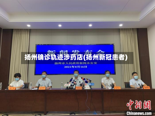 扬州确诊轨迹涉药店(扬州新冠患者)-第3张图片