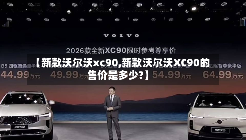 【新款沃尔沃xc90,新款沃尔沃XC90的售价是多少?】