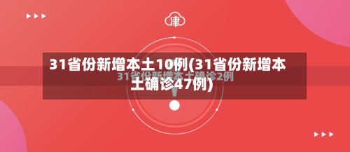 31省份新增本土10例(31省份新增本土确诊47例)