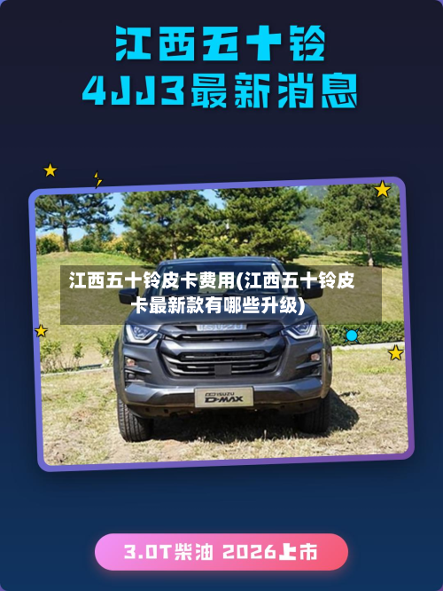 江西五十铃皮卡费用(江西五十铃皮卡最新款有哪些升级)-第3张图片