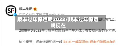 顺丰过年停运吗2022/顺丰过年停运吗现在-第3张图片