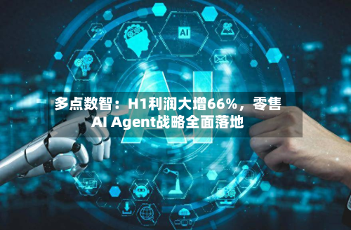 多点数智：H1利润大增66%，零售AI Agent战略全面落地-第2张图片