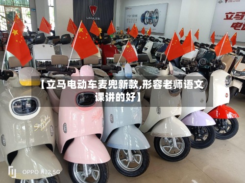 【立马电动车麦兜新款,形容老师语文课讲的好】