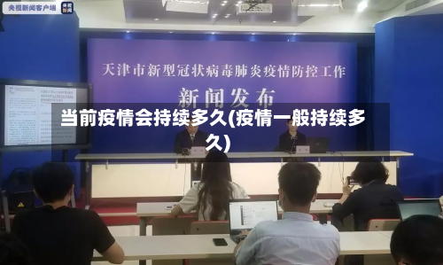 当前疫情会持续多久(疫情一般持续多久)
