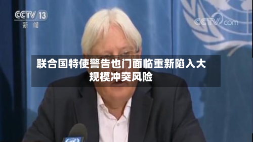 联合国特使警告也门面临重新陷入大规模冲突风险-第2张图片