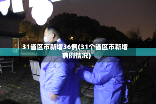 31省区市新增36例(31个省区市新增病例情况)