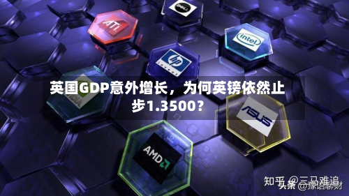 英国GDP意外增长，为何英镑依然止步1.3500？