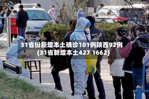 31省份新增本土确诊101例陕西92例(31省新增本土427 1662)-第3张图片