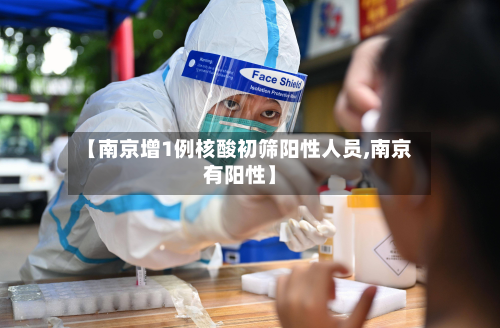 【南京增1例核酸初筛阳性人员,南京有阳性】