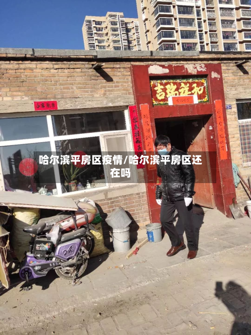 哈尔滨平房区疫情/哈尔滨平房区还在吗