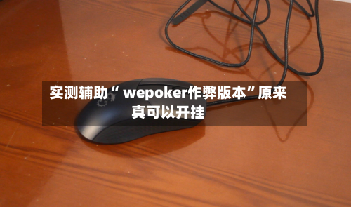 实测辅助“ wepoker作弊版本”原来真可以开挂-第2张图片