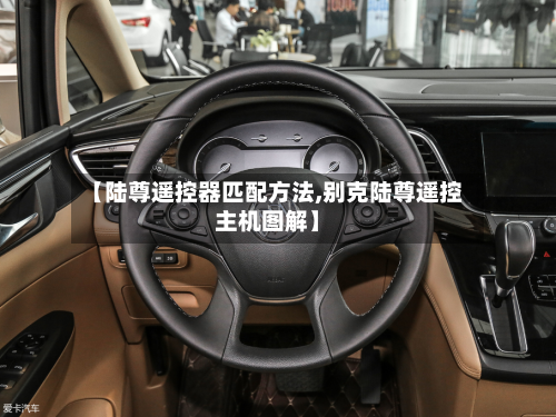 【陆尊遥控器匹配方法,别克陆尊遥控主机图解】