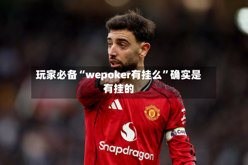 玩家必备“wepoker有挂么”确实是有挂的