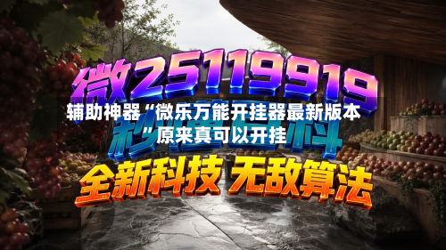 辅助神器“微乐万能开挂器最新版本”原来真可以开挂
