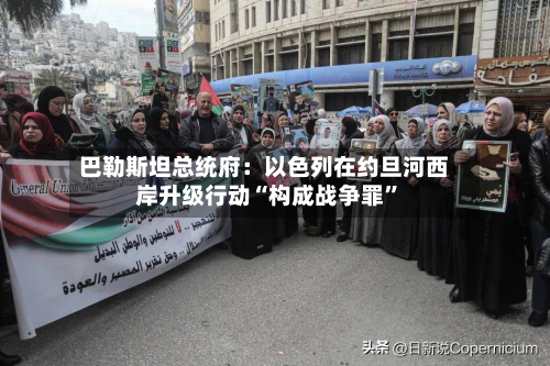 巴勒斯坦总统府：以色列在约旦河西岸升级行动“构成战争罪	”-第3张图片