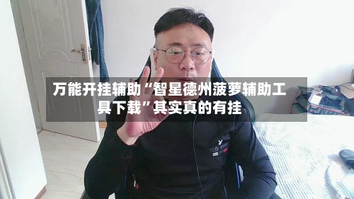 万能开挂辅助“智星德州菠萝辅助工具下载”其实真的有挂-第2张图片