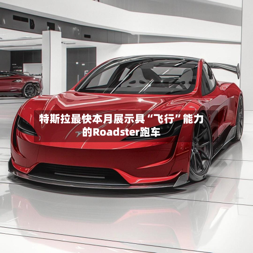 特斯拉最快本月展示具“飞行”能力的Roadster跑车-第2张图片