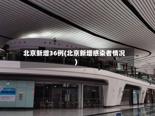 北京新增36例(北京新增感染者情况)