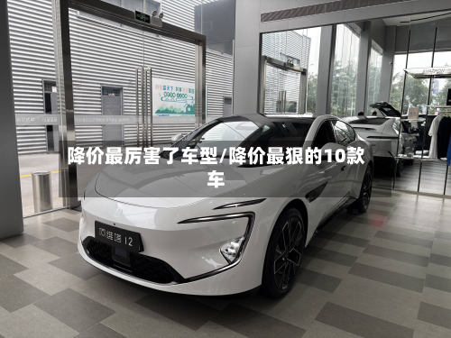 降价最厉害了车型/降价最狠的10款车