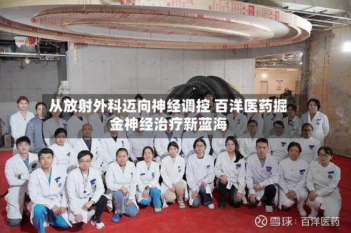 从放射外科迈向神经调控 百洋医药掘金神经治疗新蓝海