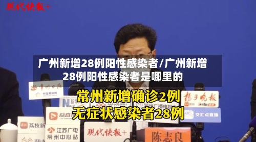 广州新增28例阳性感染者/广州新增28例阳性感染者是哪里的-第2张图片