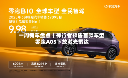 一周新车盘点|神行者预售首款车型 零跑A05下放激光雷达-第3张图片