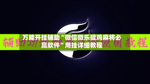 万能开挂辅助“微信微乐捉鸡麻将必赢软件”用挂详细教程-第1张图片