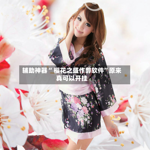 辅助神器“ 樱花之盛作弊软件	”原来真可以开挂-第1张图片