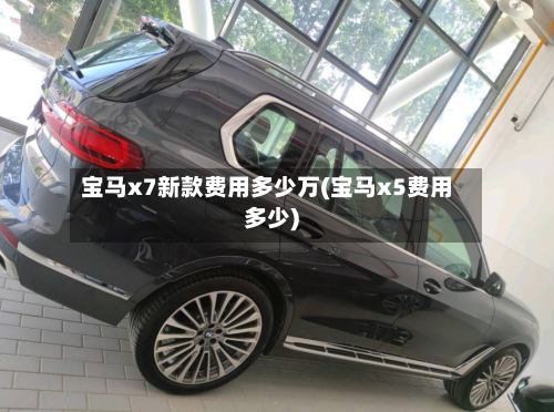 宝马x7新款费用多少万(宝马x5费用多少)