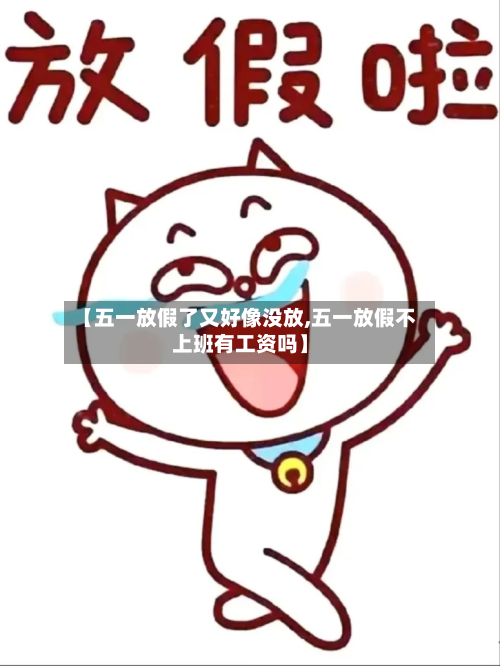 【五一放假了又好像没放,五一放假不上班有工资吗】