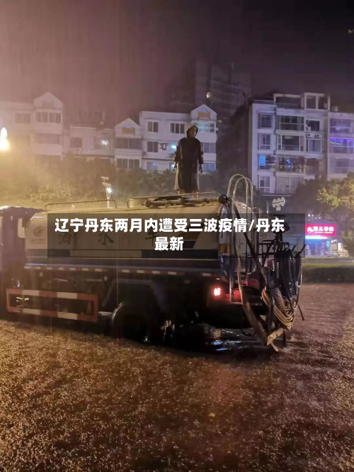 辽宁丹东两月内遭受三波疫情/丹东最新-第2张图片