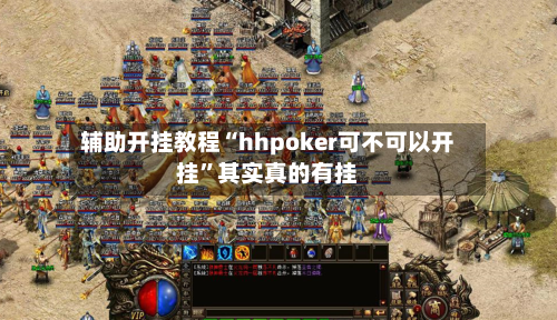 辅助开挂教程“hhpoker可不可以开挂”其实真的有挂-第3张图片