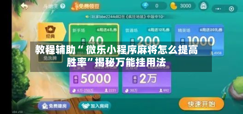 教程辅助“ 微乐小程序麻将怎么提高胜率”揭秘万能挂用法-第3张图片