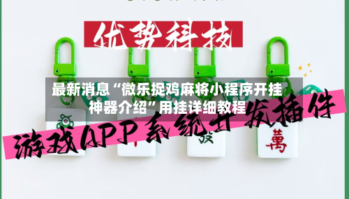 最新消息“微乐捉鸡麻将小程序开挂神器介绍”用挂详细教程