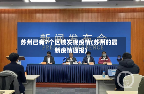 苏州已有7个区域发现疫情(苏州的最新疫情通报)