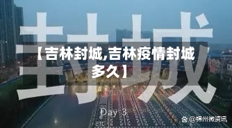 【吉林封城,吉林疫情封城多久】