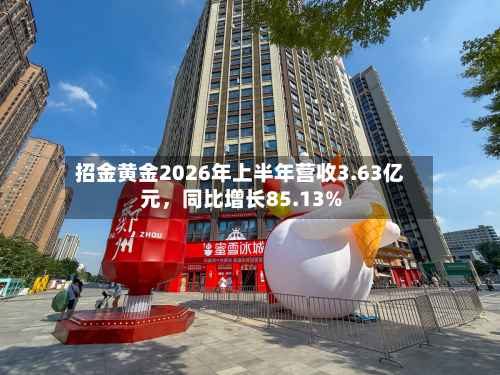 招金黄金2026年上半年营收3.63亿元	，同比增长85.13%-第2张图片