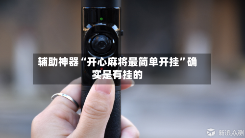 辅助神器“开心麻将最简单开挂	”确实是有挂的-第2张图片
