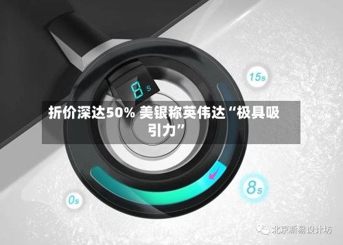 折价深达50% 美银称英伟达“极具吸引力	”-第2张图片