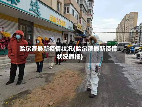 哈尔滨最新疫情状况(哈尔滨最新疫情状况通报)