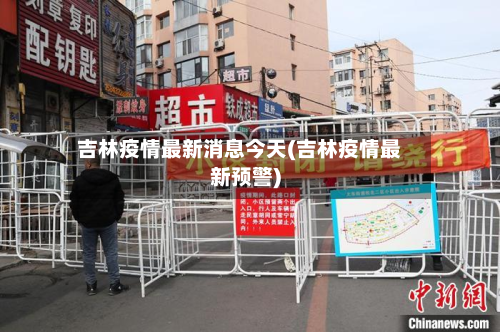 吉林疫情最新消息今天(吉林疫情最新预警)